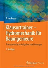Klausurtrainer - Hydromechanik F? Bauingenieure: Praxisorientierte Aufgaben Mit L?ungen (Paperback, 2, 2. Aufl. 2013)