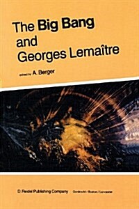 The Big Bang and Georges Lema?re: Proceedings of a Symposium in Honour of G. Lema?re Fifty Years After His Initiation of Big-Bang Cosmology, Louvain (Paperback, Softcover Repri)