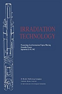 Irradiation Technology: Proceedings of an International Topical Meeting Grenoble, France September 28-30, 1982 (Paperback, Softcover Repri)