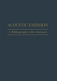 Acoustic Emission: A Bibliography with Abstracts (Paperback, Softcover Repri)