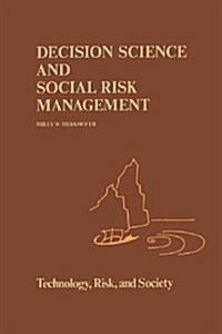 Decision Science and Social Risk Management: A Comparative Evaluation of Cost-Benefit Analysis, Decision Analysis, and Other Formal Decision-Aiding Ap (Paperback, 1987)