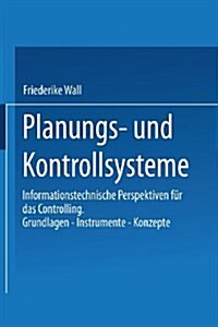 Planungs- Und Kontrollsysteme: Informationstechnische Perspektiven F? Das Controlling. Grundlagen -- Instrumente -- Konzepte (Paperback, 1999)