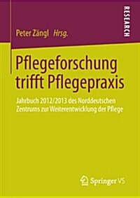 Pflegeforschung Trifft Pflegepraxis: Jahrbuch 2012/2013 Des Norddeutschen Zentrums Zur Weiterentwicklung Der Pflege (Paperback, 2013)