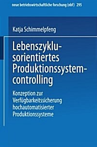 Lebenszyklusorientiertes Produktionssystemcontrolling : Konzeption Zur Verfugbarkeitssicherung Hochautomatisierter Produktionssysteme (Paperback, 2002 ed.)