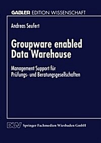 Groupware Enabled Data Warehouse: Management Support F? Pr?ungs- Und Beratungsgesellschaften (Paperback, 1997)