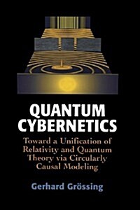 Quantum Cybernetics: Toward a Unification of Relativity and Quantum Theory Via Circularly Causal Modeling (Paperback, Softcover Repri)