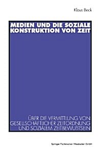 Medien Und Die Soziale Konstruktion Von Zeit: ?er Die Vermittlung Von Gesellschaftlicher Zeitordnung Und Sozialem Zeitbewu?sein (Paperback, 1994)