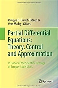 Partial Differential Equations: Theory, Control and Approximation: In Honor of the Scientific Heritage of Jacques-Louis Lions (Hardcover, 2014)