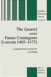 The Quarrel Over Future Contingents (Louvain 1465-1475): Unpublished Texts Collected by Leon Baudry (Paperback, Softcover Repri)