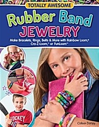Totally Awesome Rubber Band Jewelry: Make Bracelets, Rings, Belts & More with Rainbow Loom(r), Cra-Z-Loom(tm), or Funloom(tm) (Paperback)
