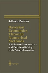 Bayesian Economics Through Numerical Methods: A Guide to Econometrics and Decision-Making with Prior Information (Paperback, Softcover Repri)