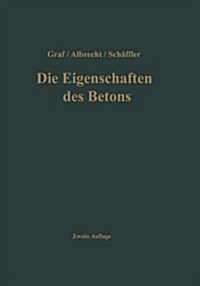 Die Eigenschaften Des Betons: Versuchsergebnisse Und Erfahrungen Zur Herstellung Und Beurteilung Des Betons (Paperback, 2, 2. Aufl. 1960.)