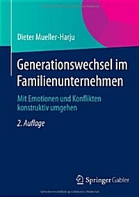 Generationswechsel Im Familienunternehmen: Mit Emotionen Und Konflikten Konstruktiv Umgehen (Hardcover, 2, 2. Aufl. 2013)