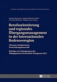 Berufsorientierung Und Regionales Uebergangsmanagement in Der Internationalen Bodenseeregion: Chancen, Kompetenzen, Entwicklungspotenziale- Beitraege (Hardcover)