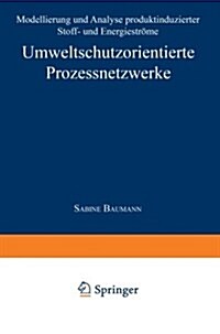 Umweltschutzorientierte Prozessnetzwerke : Modellierung Und Analyse Produktinduzierter Stoff- Und Energiestroeme (Paperback, 1999 ed.)