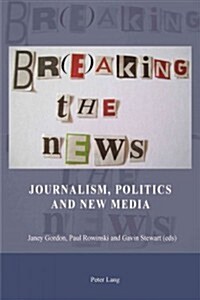 Br(e)aking the News; Journalism, Politics and New Media (Paperback)