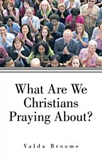 What Are We Christians Praying About? (Paperback)