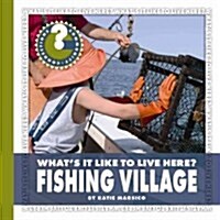 Whats It Like to Live Here? Fishing Village (Library Binding)