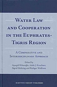 Water Law and Cooperation in the Euphrates-Tigris Region: A Comparative and Interdisciplinary Approach (Hardcover, XXX, 408 Pp.)