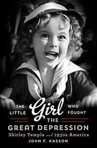 Little Girl Who Fought the Great Depression: Shirley Temple and 1930s America (Hardcover)
