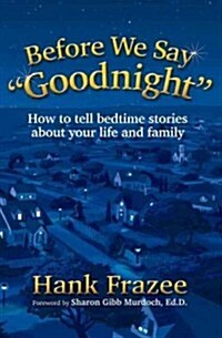 Before We Say Goodnight: How to Tell Bedtime Stories about Your Life and Family (Hardcover)
