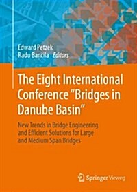 The Eight International Conference Bridges in Danube Basin: New Trends in Bridge Engineering and Efficient Solutions for Large and Medium Span Bridges (Hardcover, 2014)