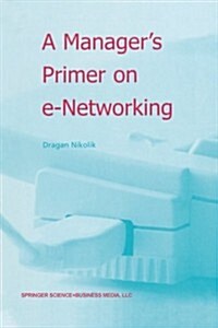 A Managers Primer on E-Networking: An Introduction to Enterprise Networking in E-Business Acid Environment (Paperback, Softcover Repri)