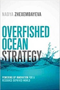 Overfished Ocean Strategy: Powering Up Innovation for a Resource-Deprived World (Hardcover)