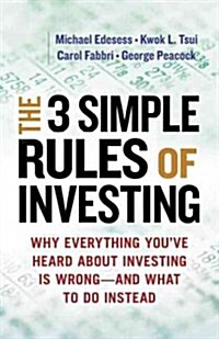 The 3 Simple Rules of Investing: Why Everything Youve Heard about Investing Is Wrong # and What to Do Instead (Paperback)