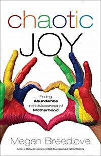 Chaotic Joy: Finding Abundance in the Messiness of Motherhood (Paperback)