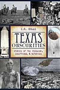 Texas Obscurities: Stories of the Peculiar, Exceptional & Nefarious (Paperback)