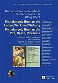 Michelangelo Buonarroti: Leben, Werk und Wirkung- Michelangelo Buonarroti: Vita, Opere, Ricezione: Positionen und Perspektiven der Forschung- A (Hardcover)