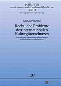 Rechtliche Probleme Des Internationalen Kulturgueterschutzes: Durchsetzung, Harmonisierungsbestrebungen Und Restitutionen Von Kulturguetern (Hardcover)