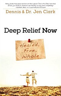 Deep Relief Now: Healed, Free, Whole (Paperback)