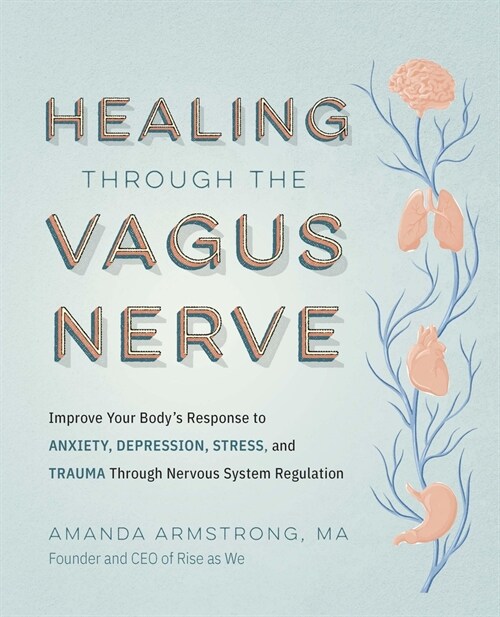 Healing Through the Vagus Nerve: Improve Your Bodys Response to Anxiety, Depression, Stress, and Trauma Through Nervous System Regulation (Paperback)