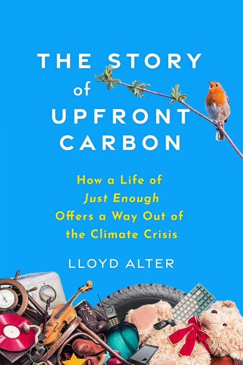 The Story of Upfront Carbon: How a Life of Just Enough Offers a Way Out of the Climate Crisis (Paperback)