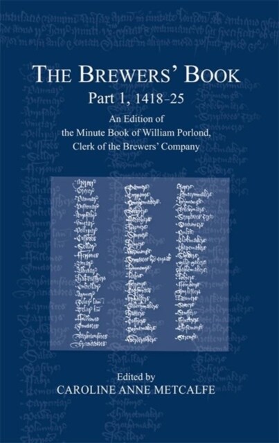 The Brewers’ Book, Part 1, 1418-25 : An Edition of the Minute Book of William Porlond, Clerk of the Brewers’ Company (Hardcover)