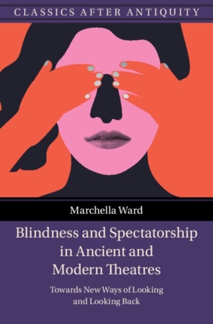 Blindness and Spectatorship in Ancient and Modern Theatres : Towards New Ways of Looking and Looking Back (Hardcover)