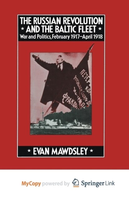 The Russian Revolution and the Baltic Fleet : War and Politics, February 1917-April 1918 (Paperback)