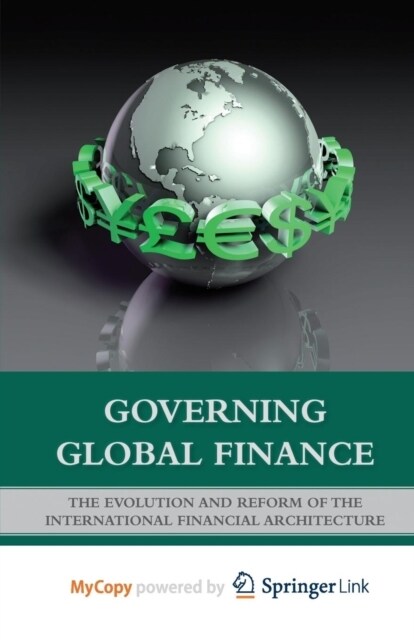 Governing Global Finance : The Evolution and Reform of the International Financial Architecture (Paperback)