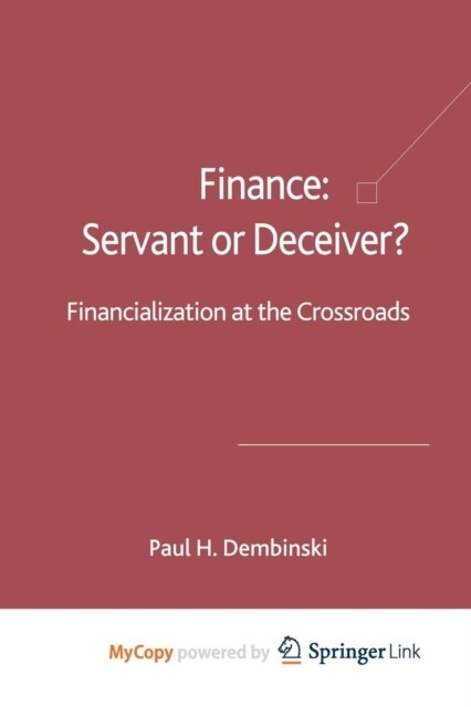 Finance : Servant or Deceiver? : Financialization at the Crossroads (Paperback)