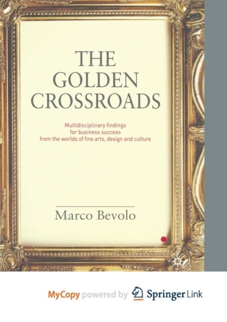 The Golden Crossroads : Multidisciplinary Findings for Business Success from the Worlds of Fine Arts, Design and Culture (Paperback)