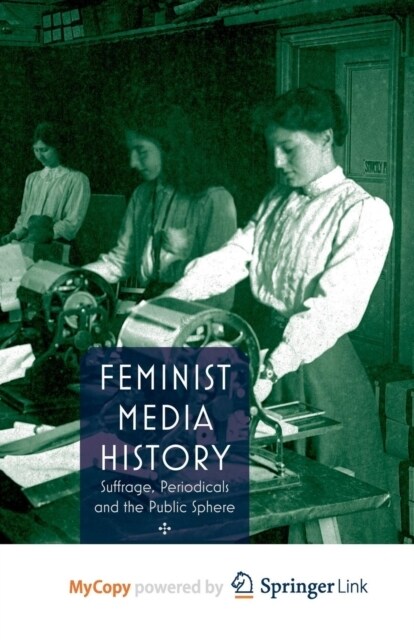 Feminist Media History : Suffrage, Periodicals and the Public Sphere (Paperback)