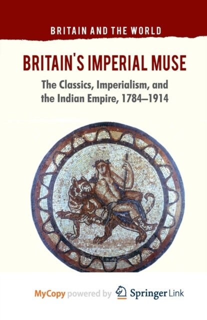 Britains Imperial Muse : The Classics, Imperialism, and the Indian Empire, 1784-1914 (Paperback)