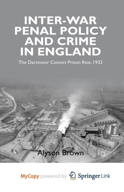 Inter-war Penal Policy and Crime in England : The Dartmoor Convict Prison Riot, 1932 (Paperback)