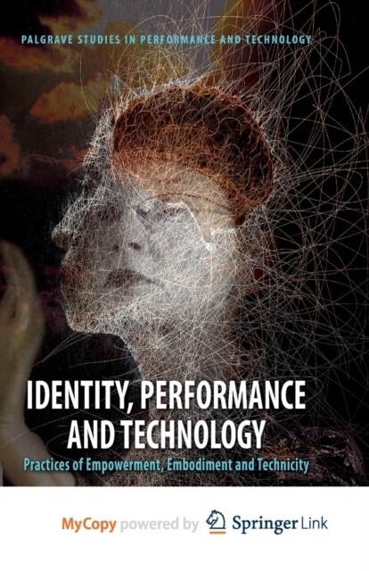 Identity, Performance and Technology : Practices of Empowerment, Embodiment and Technicity (Paperback)