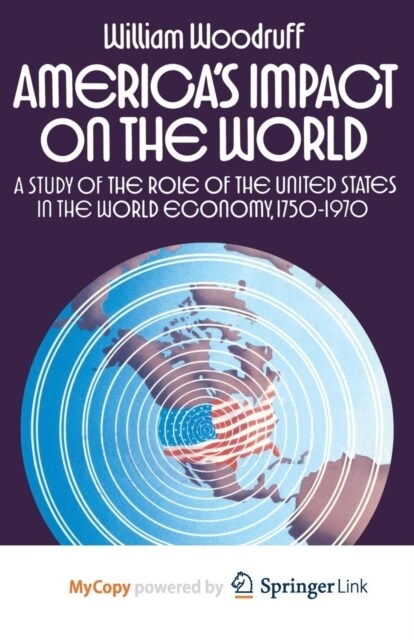 Americas Impact on the World : A Study of the Role of the United States in the World Economy,1750-1970 (Paperback)