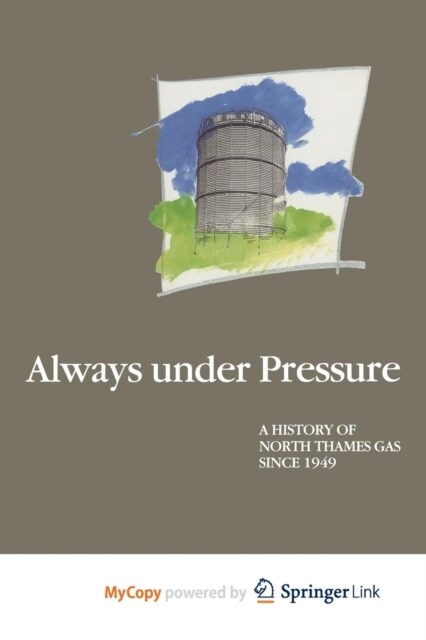 Always under Pressure : A History of North Thames Gas since 1949 (Paperback)