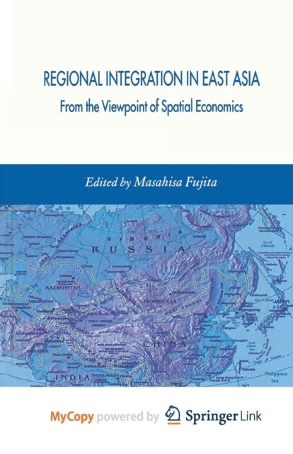 Regional Integration in East Asia : From the Viewpoint of Spatial Economics (Paperback)