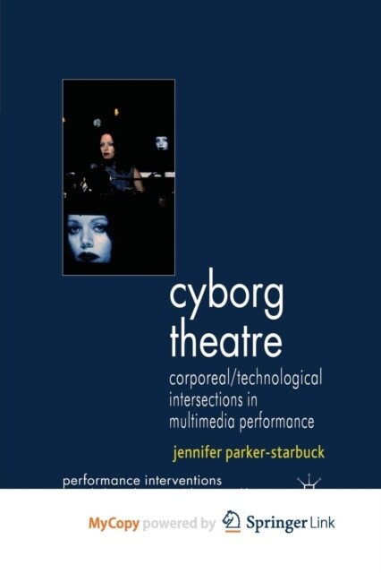 Cyborg Theatre : Corporeal/Technological Intersections in Multimedia Performance (Paperback)